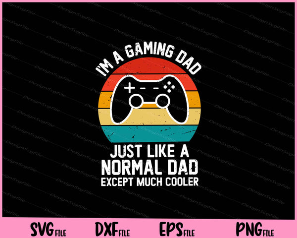 I'm A Gaming Dad Just Like A Normal Dad svg