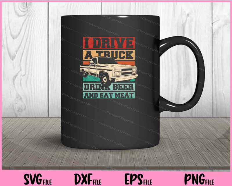 I derive a truck drink beer and eat meat mug