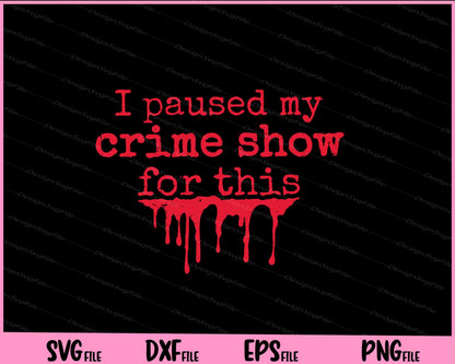 I paused my crime show for this halloween Svg Cutting Printable Files  - Premium Cutting Files in SVG, PNG & EPS Formats - Premium SVG Cutting Files for Crafts