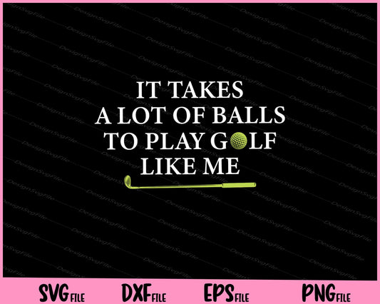 It Takes A Lot Of Balls To Play Golf Like Me Svg Cutting Printable Files  - Premium Cutting Files in SVG, PNG & EPS Formats - Premium SVG Cutting Files for Crafts