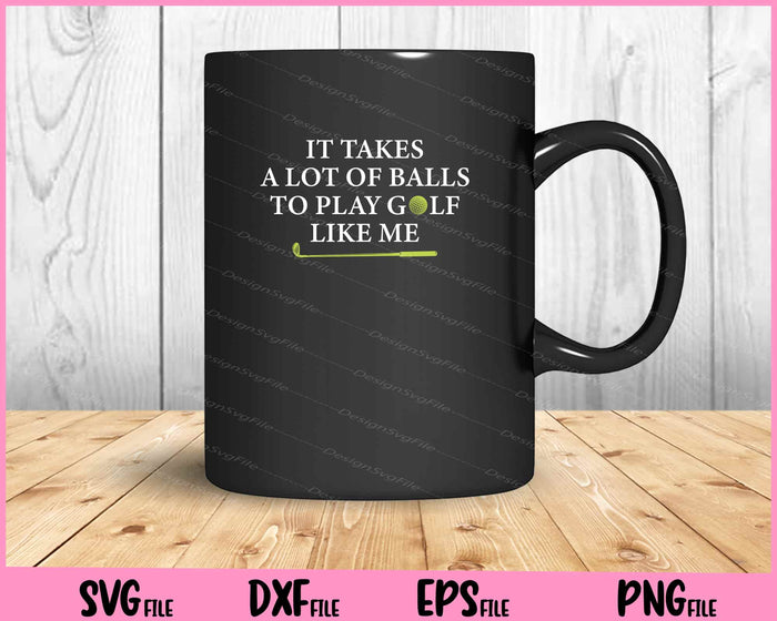 It Takes A Lot Of Balls To Play Golf Like Me Svg Cutting Printable Files  - Premium Cutting Files in SVG, PNG & EPS Formats - Premium SVG Cutting Files for Crafts