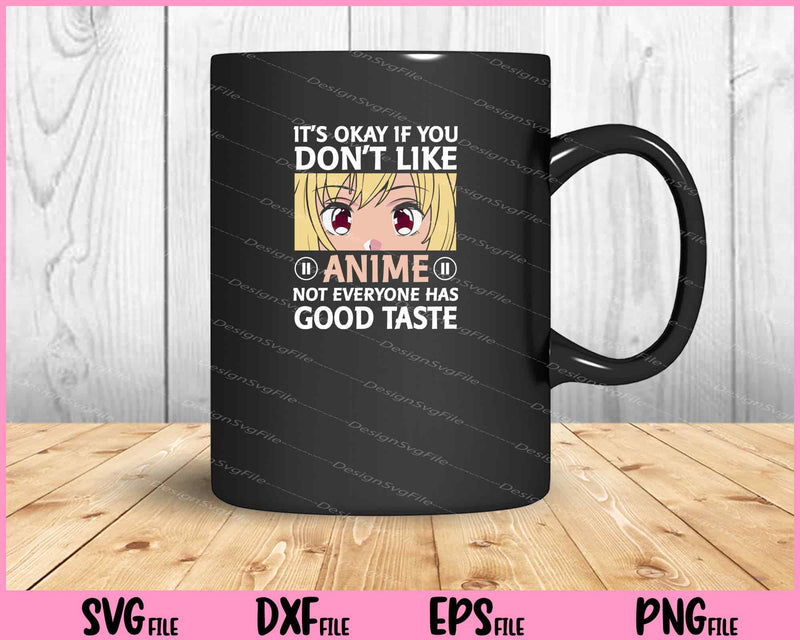 It's Ok If You Don't Like Anime Not Everyone Svg Cutting Printable Files