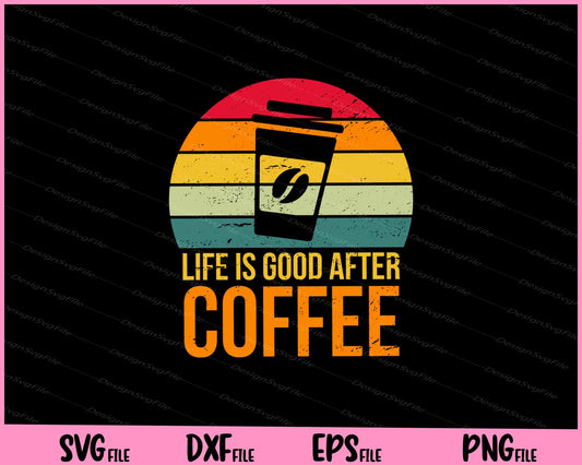 Life Is Good After Coffee SVG PNG Cutting Printable Files  - Premium Cutting Files in SVG, PNG & EPS Formats - Premium SVG Cutting Files for Crafts