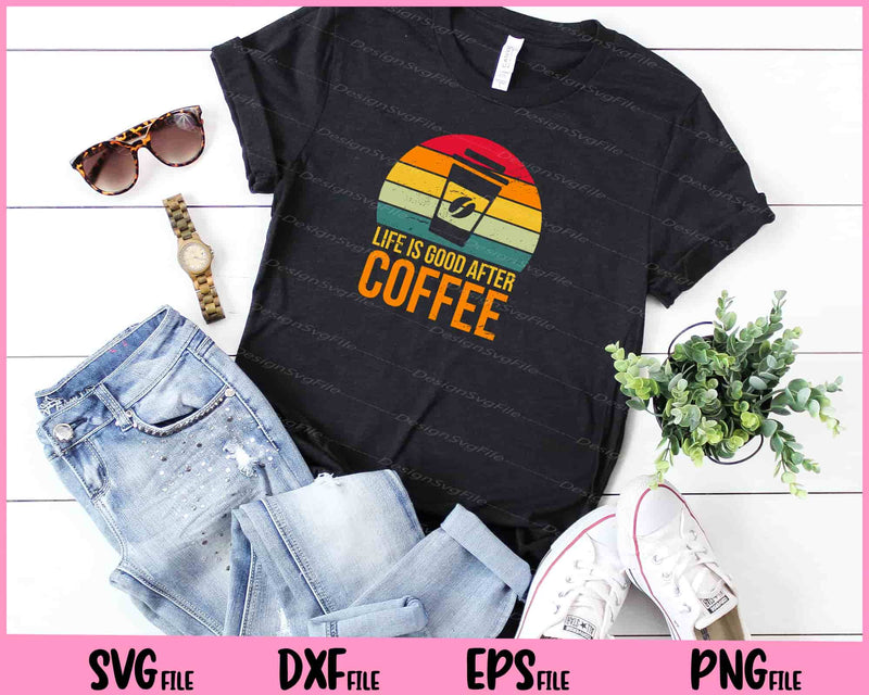 Life Is Good After Coffee t shirt