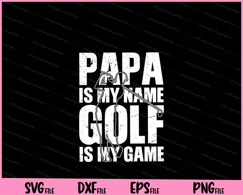 Papa is my name Golf is my Game Golfing Svg Cutting Printable Files  - Premium Cutting Files in SVG, PNG & EPS Formats - Premium SVG Cutting Files for Crafts