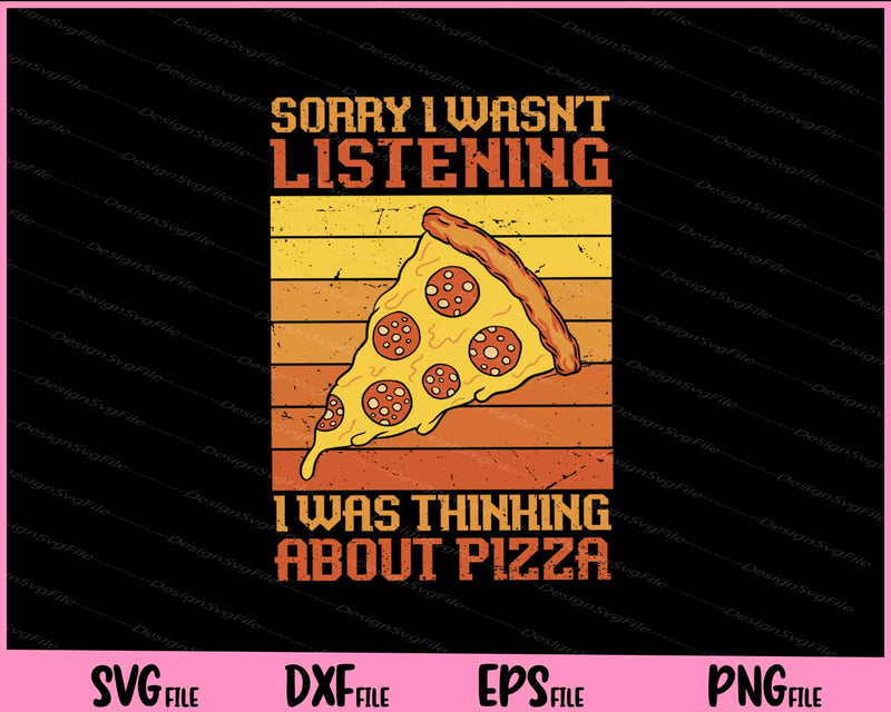 Sorry I Wasn’t Listening I Was Thinking About Pizza Svg Cutting Printable Files  - Premium Cutting Files in SVG, PNG & EPS Formats - Premium SVG Cutting Files for Crafts