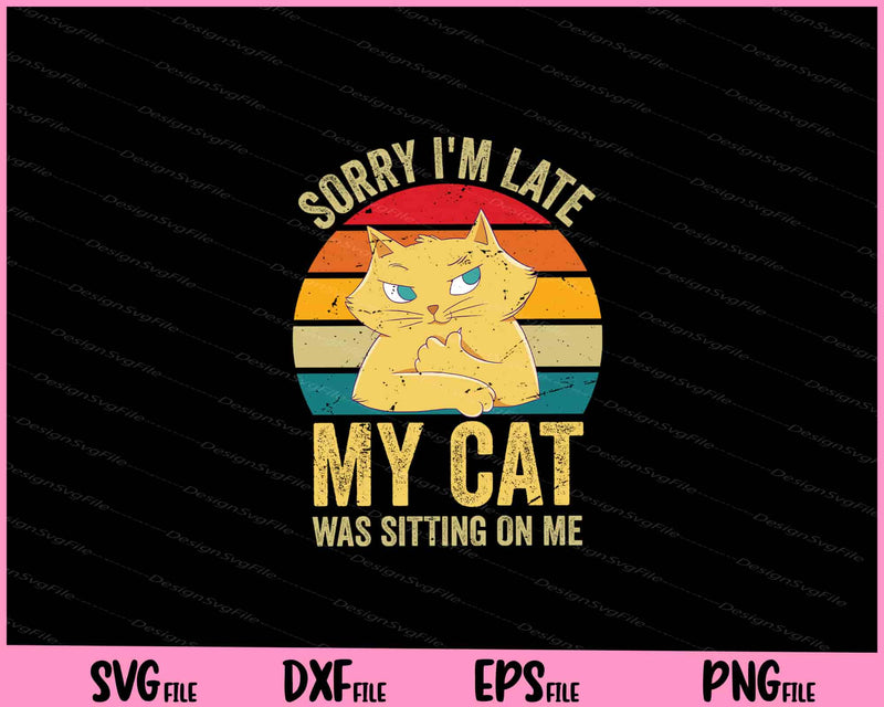 Sorry I'm Late My Cat Was Sitting On Me Svg Cutting Printable Files