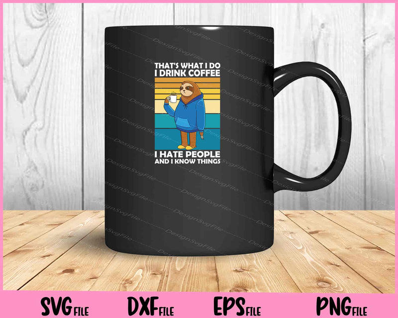 That's What I Do I Drink Coffee I Hate People And I Know Things sloth mug