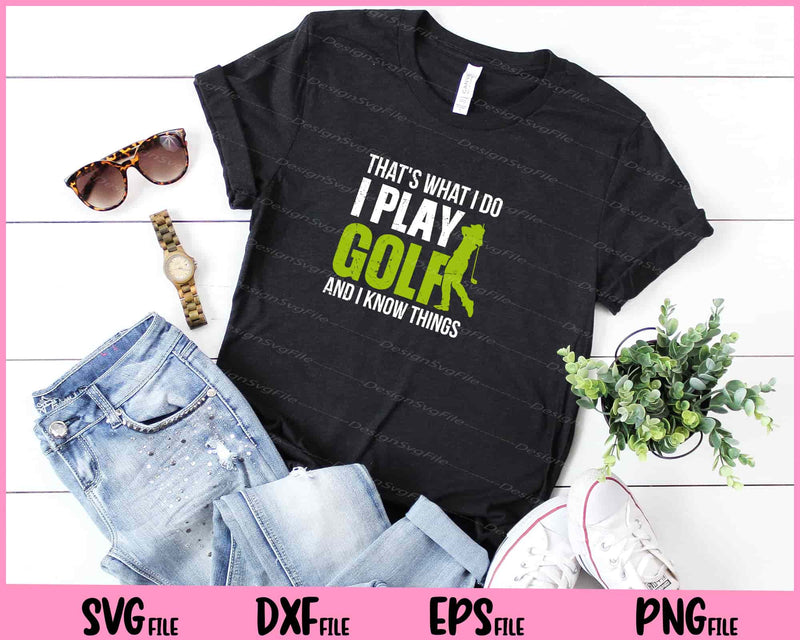 That's What I Do I Play Golf And I Know Things Svg Cutting Printable Files