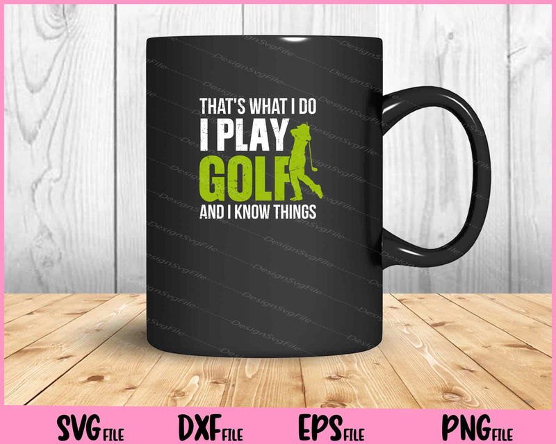 That's What I Do I Play Golf And I Know Things Svg Cutting Printable Files