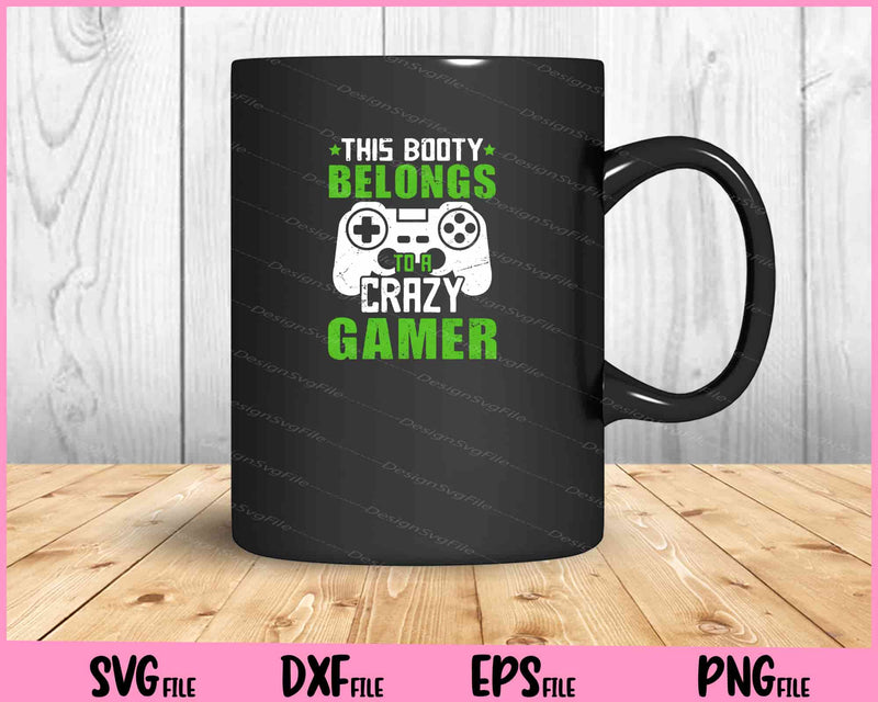 This Booty Belongs To A Crazy Gamer Svg Cutting Printable Files