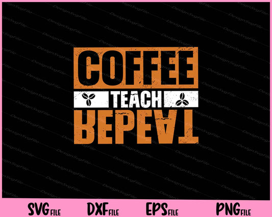 coffee teach repeat Svg and PNG Cutting Printable Files  - Premium Cutting Files in SVG, PNG & EPS Formats - Premium SVG Cutting Files for Crafts