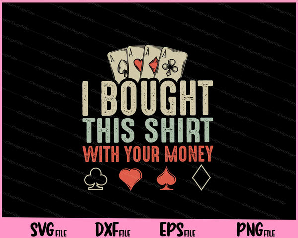 i bought this shirt with your money Poker svg