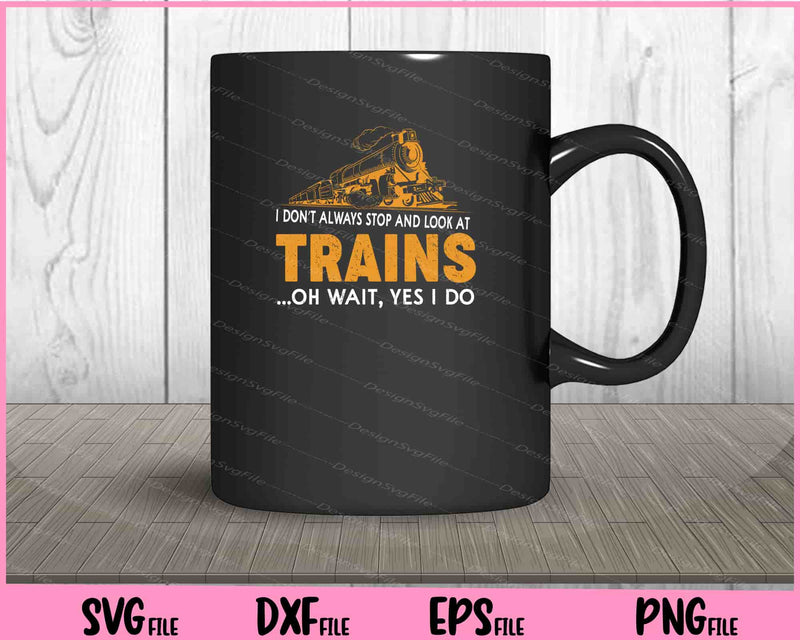 i don’t always stop and look at trains Svg Cutting Printable Files  - Premium Cutting Files in SVG, PNG & EPS Formats - Premium SVG Cutting Files for Crafts