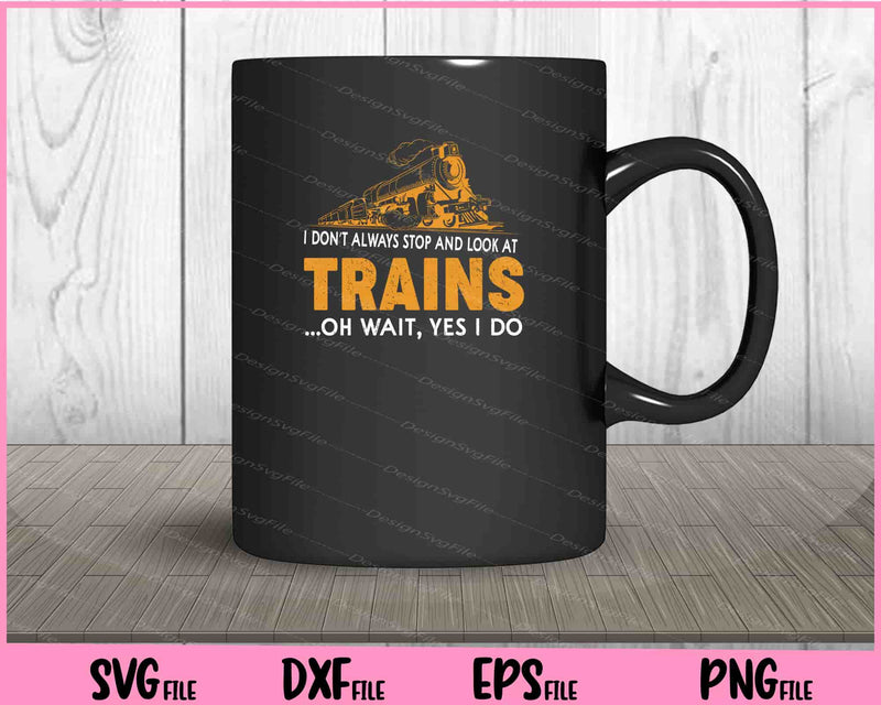 i don’t always stop and look at trains  mug
