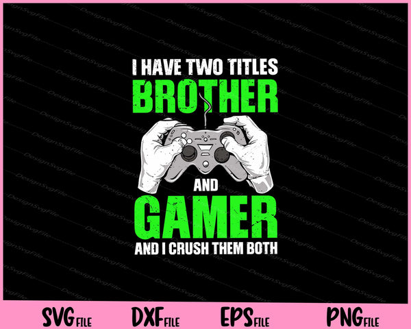 i have two titles brother and gamer Svg Cutting Printable Files  - Premium Cutting Files in SVG, PNG & EPS Formats - Premium SVG Cutting Files for Crafts