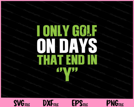 i only golf on days that end in y Fathers Day Svg Cutting Printable Files  - Premium Cutting Files in SVG, PNG & EPS Formats - Premium SVG Cutting Files for Crafts