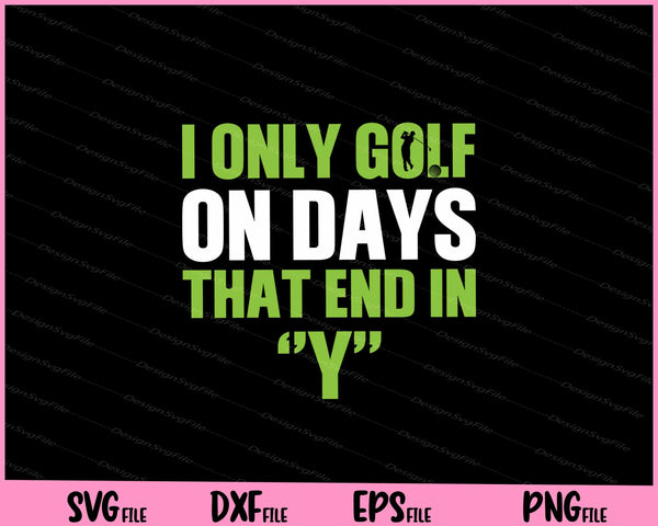 i only golf on days that end in y Fathers Day Svg Cutting Printable Files