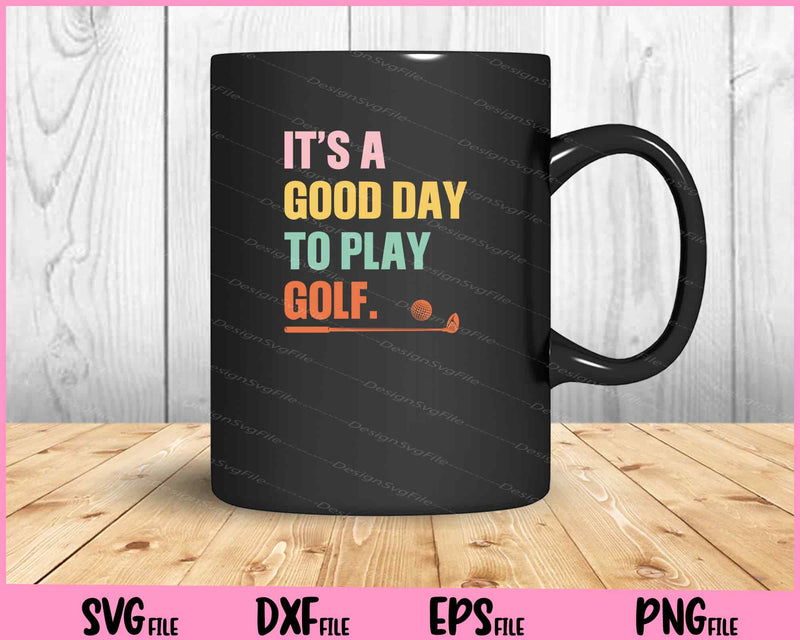 it’s a good day to play golf Svg Cutting Printable Files  - Premium Cutting Files in SVG, PNG & EPS Formats - Premium SVG Cutting Files for Crafts