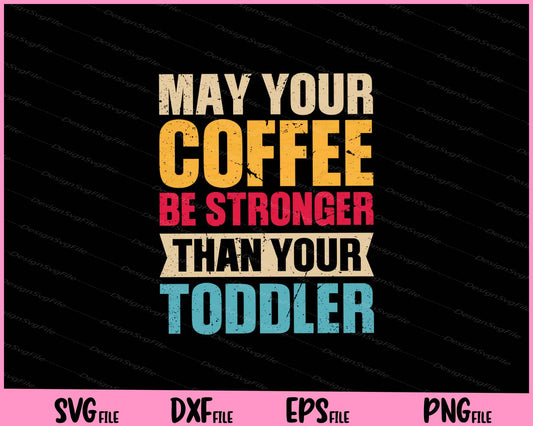 may your coffee be stronger than your toddler Svg Cutting Printable Files  - Premium Cutting Files in SVG, PNG & EPS Formats - Premium SVG Cutting Files for Crafts